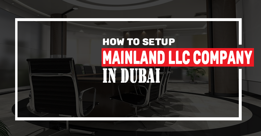 How to Setup Mainland LLC Company in Dubai ?