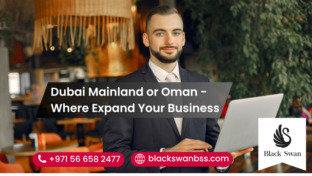 Dubai Mainland or Oman Mainland - Where You Should Expand Your Business Next?