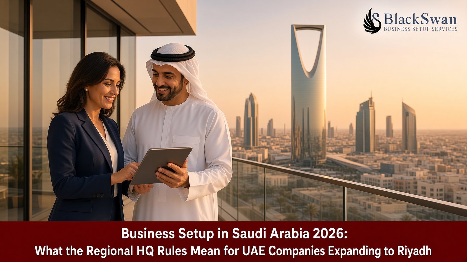 Business Setup in Saudi Arabia 2026: What the Regional HQ Rules Mean for UAE Companies Expanding to Riyadh